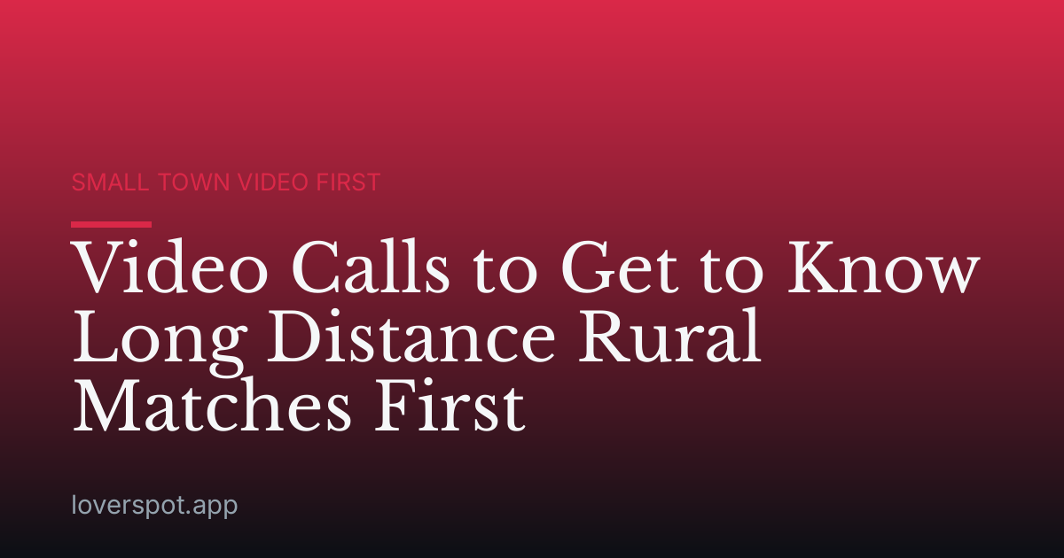 Video Calls to Get to Know Long Distance Rural Matches First