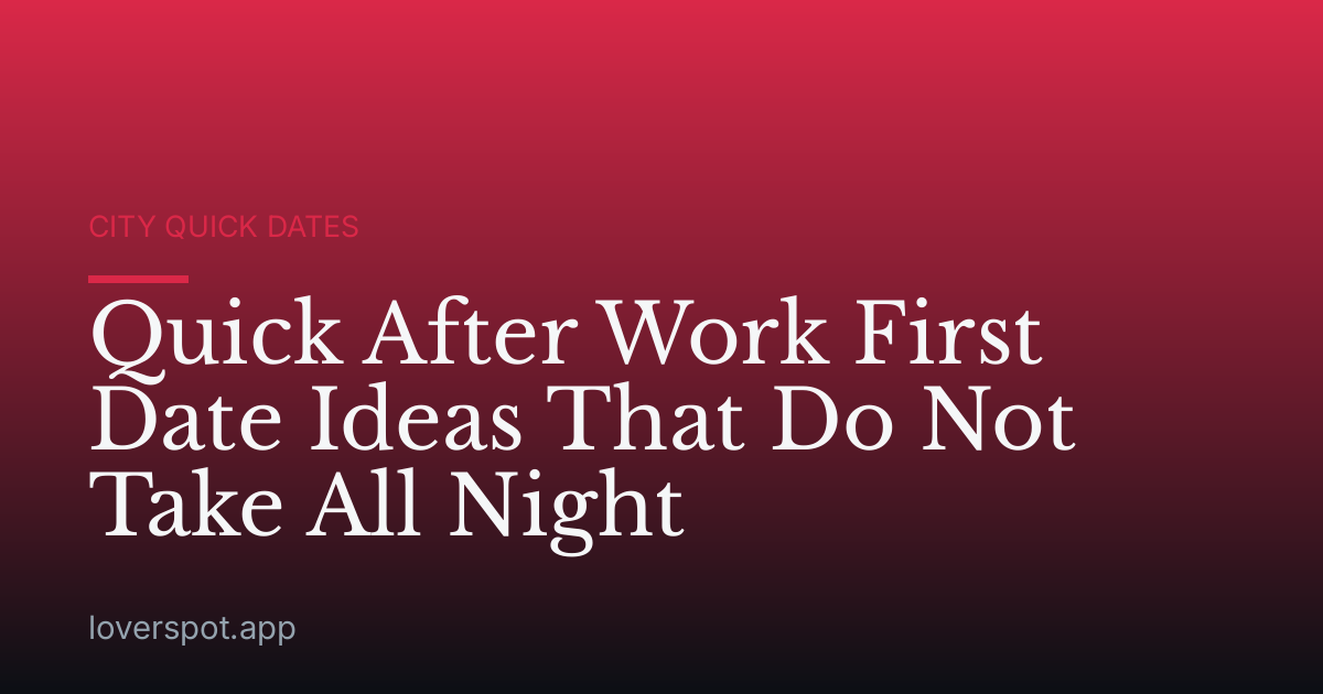 Quick After Work First Date Ideas That Do Not Take All Night