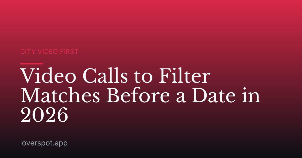 Video Calls to Filter Matches Before a Date in 2026