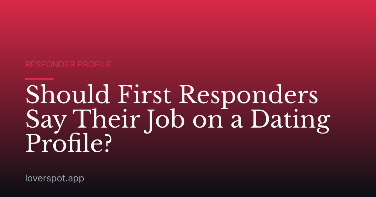 Should First Responders Say Their Job on a Dating Profile?