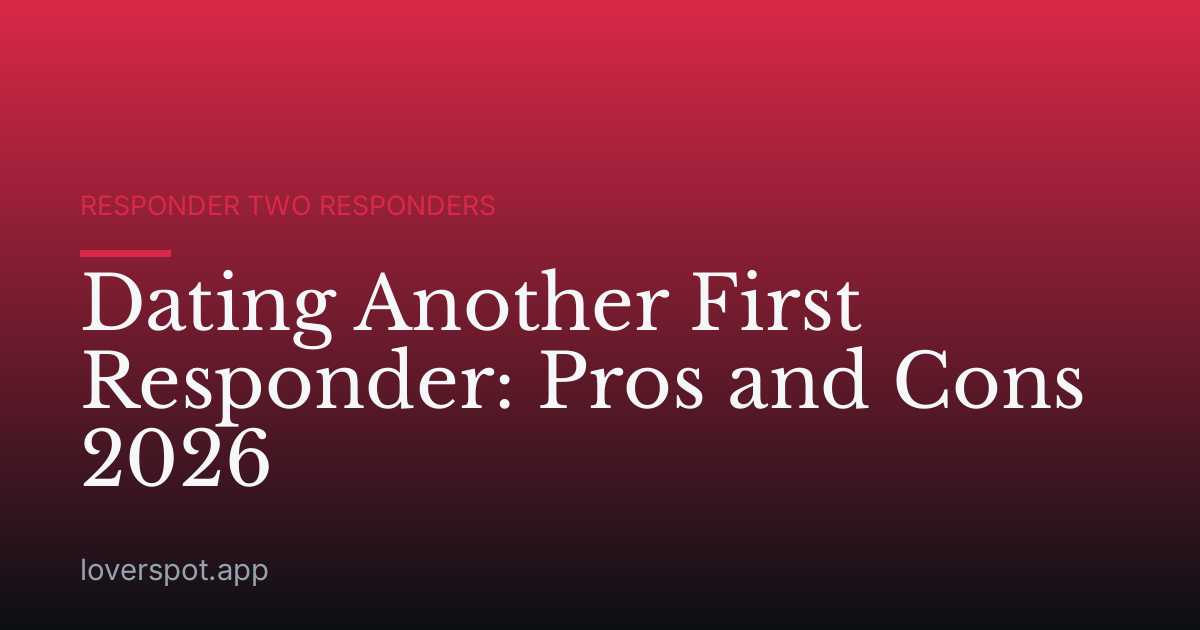 Dating Another First Responder: Pros and Cons 2026