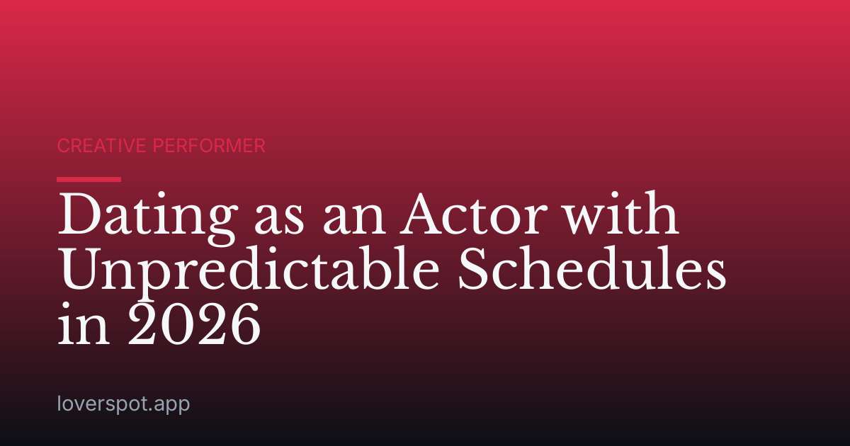 Dating as an Actor with Unpredictable Schedules in 2026