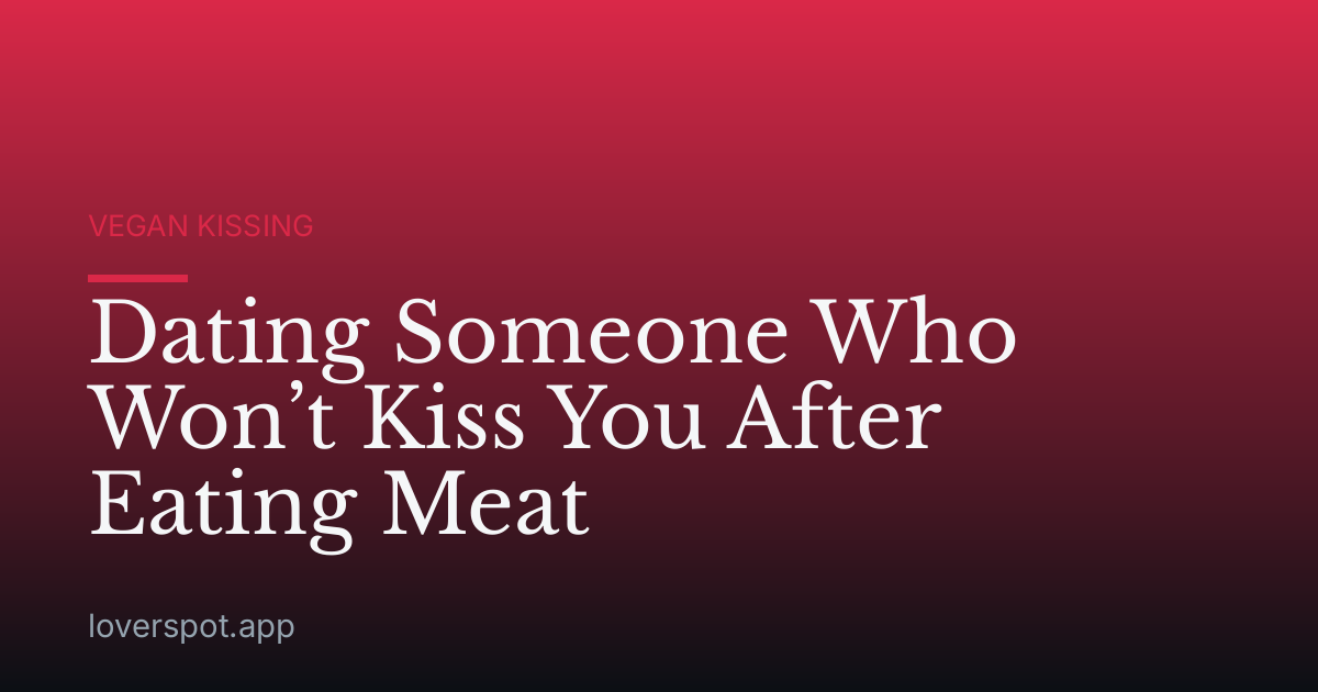 Dating Someone Who Won’t Kiss You After Eating Meat