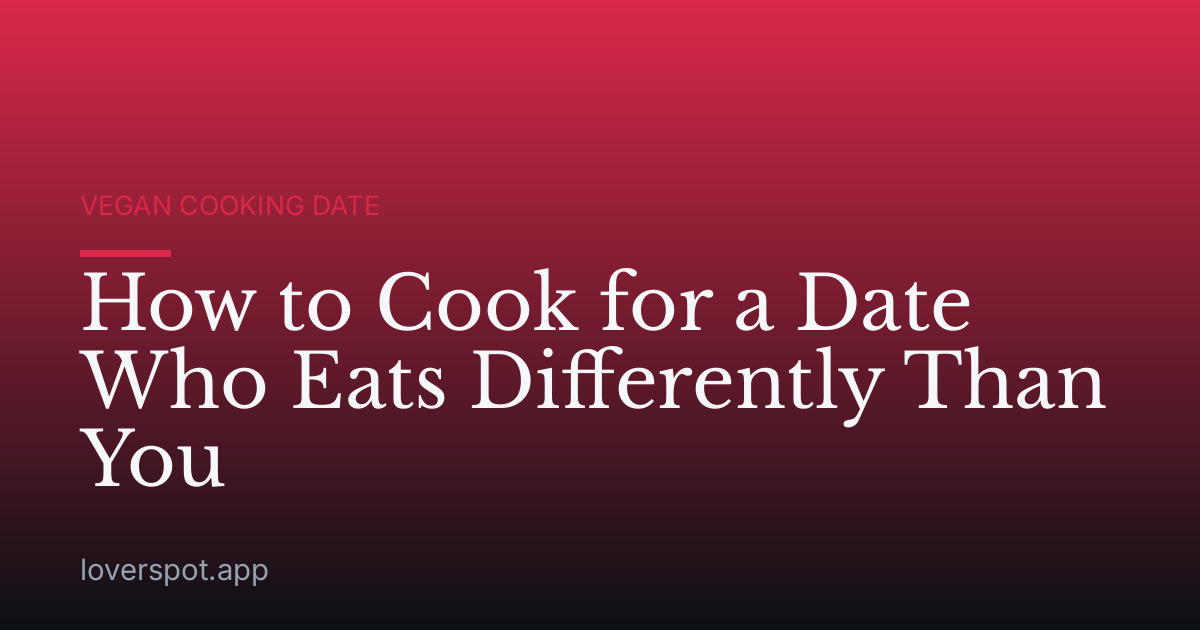 How to Cook for a Date Who Eats Differently Than You