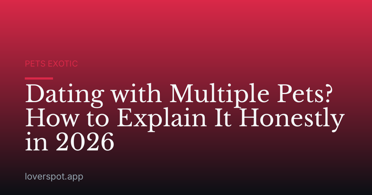 Dating with Multiple Pets? How to Explain It Honestly in 2026