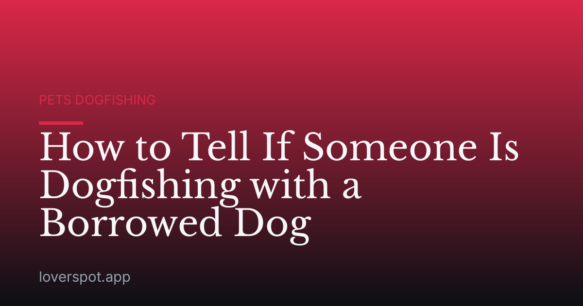 How to Tell If Someone Is Dogfishing with a Borrowed Dog