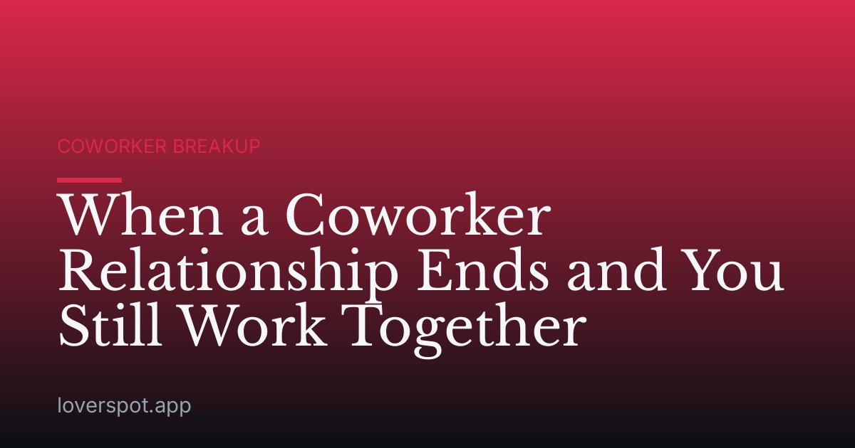 When a Coworker Relationship Ends and You Still Work Together