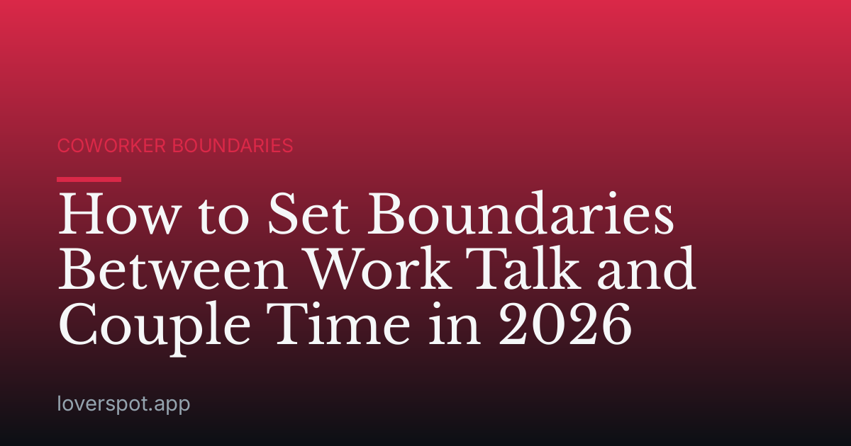 How to Set Boundaries Between Work Talk and Couple Time in 2026