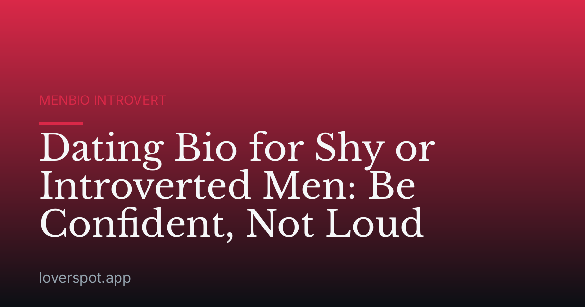 Dating Bio for Shy or Introverted Men: Be Confident, Not Loud