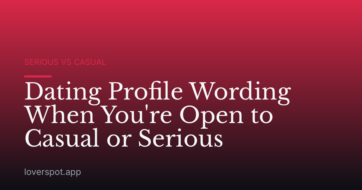 Dating Profile Wording When You're Open to Casual or Serious
