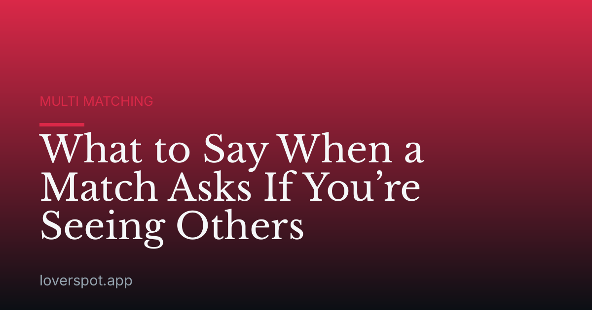 What to Say When a Match Asks If You’re Seeing Others