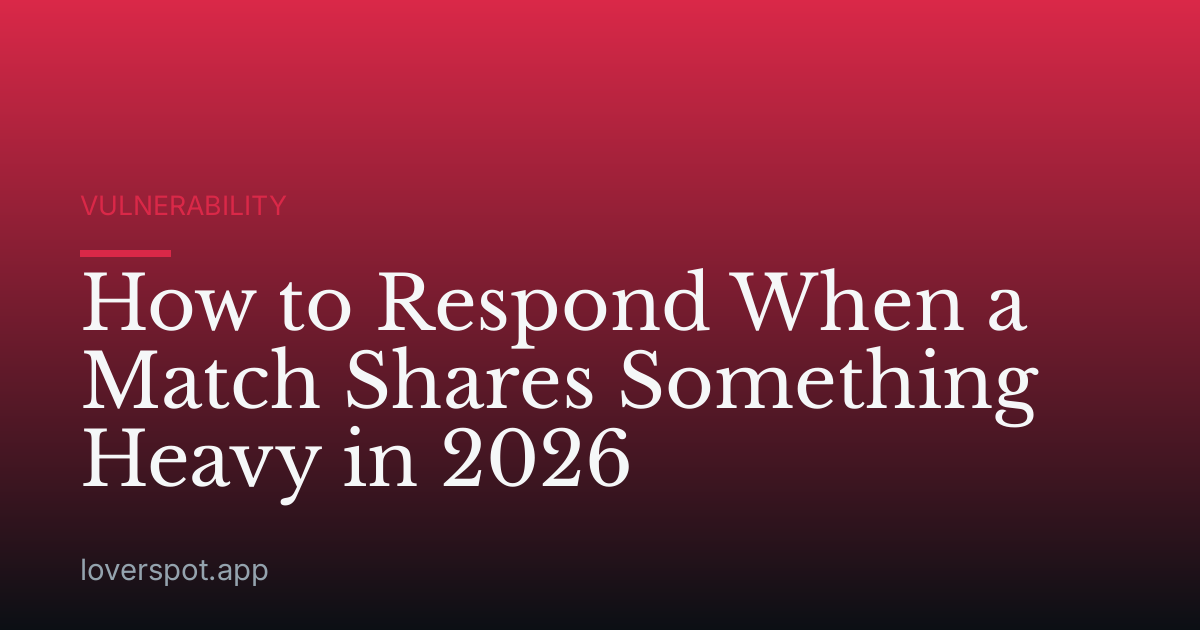 How to Respond When a Match Shares Something Heavy in 2026