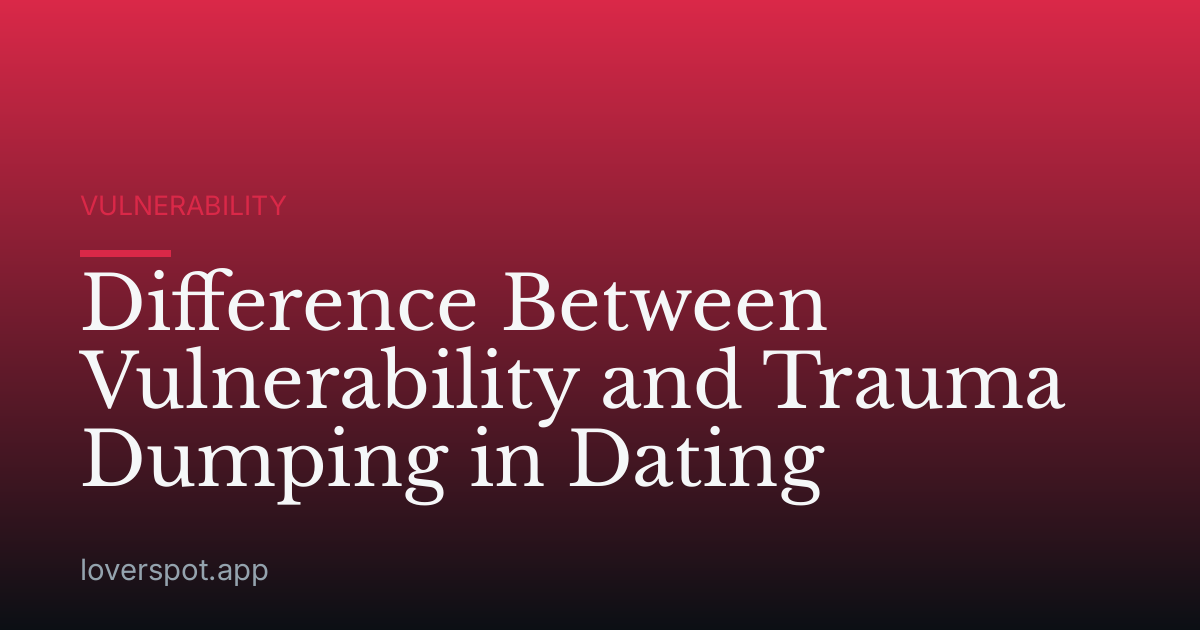 Difference Between Vulnerability and Trauma Dumping in Dating