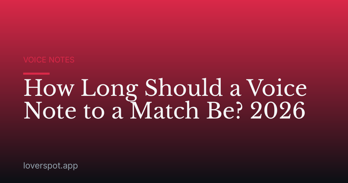 How Long Should a Voice Note to a Match Be? 2026