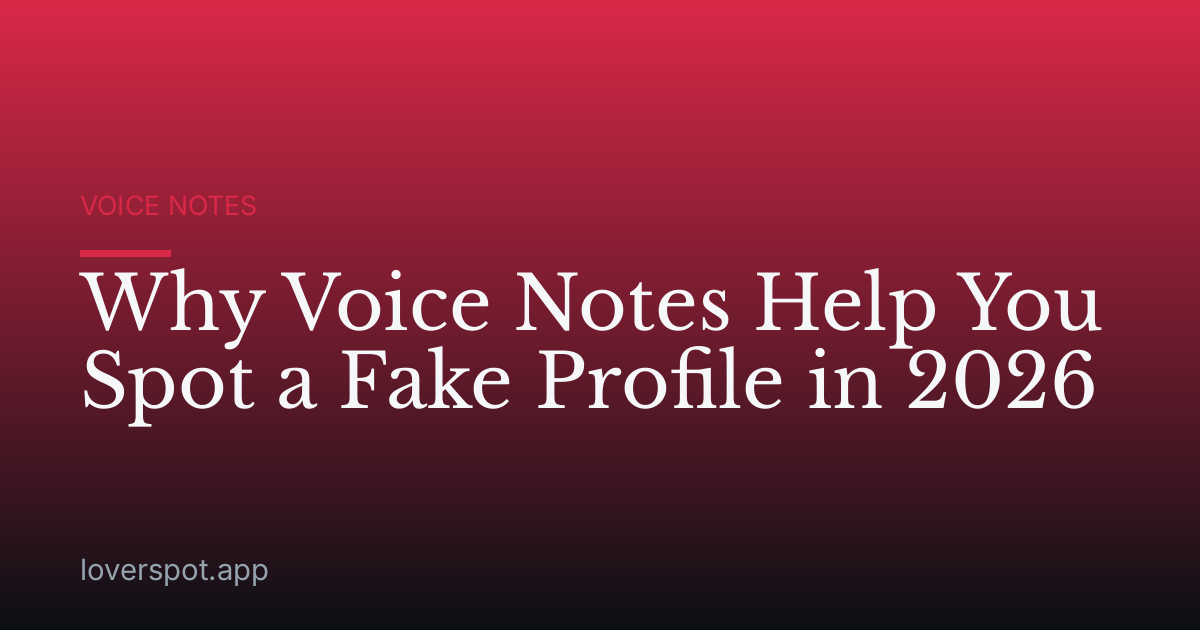 Why Voice Notes Help You Spot a Fake Profile in 2026