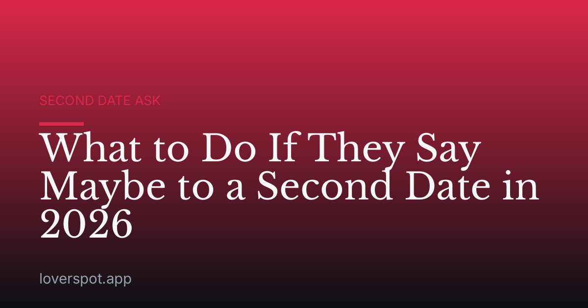 What to Do If They Say Maybe to a Second Date in 2026