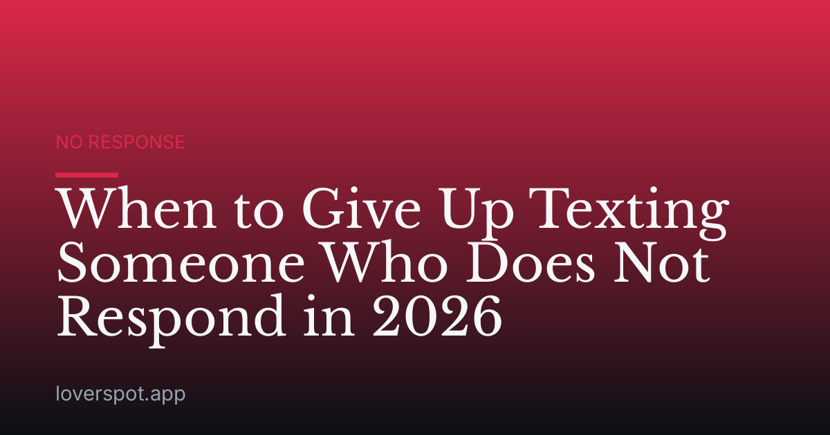 When to Give Up Texting Someone Who Does Not Respond in 2026