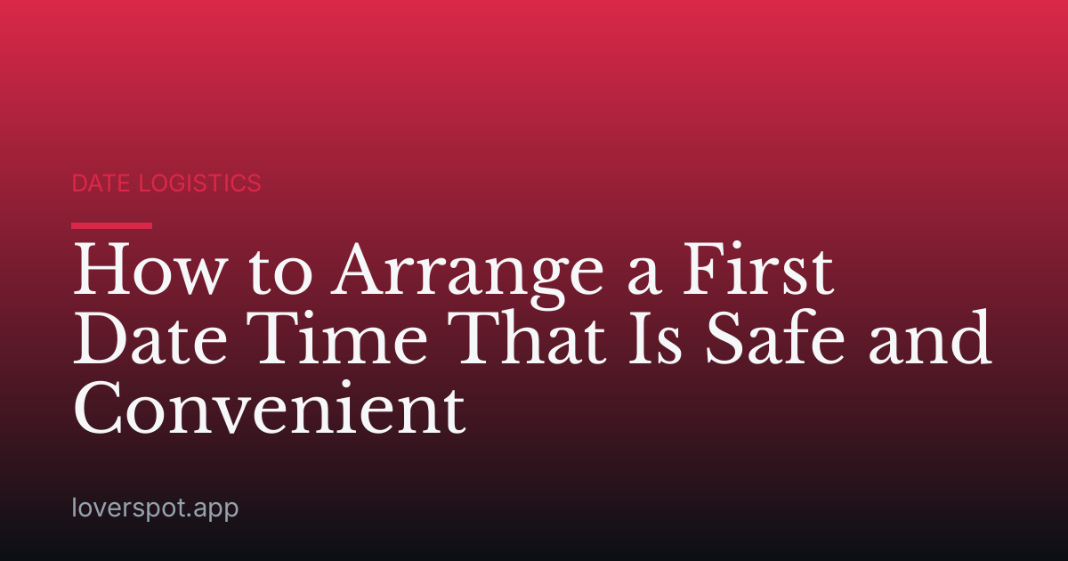 How to Arrange a First Date Time That Is Safe and Convenient