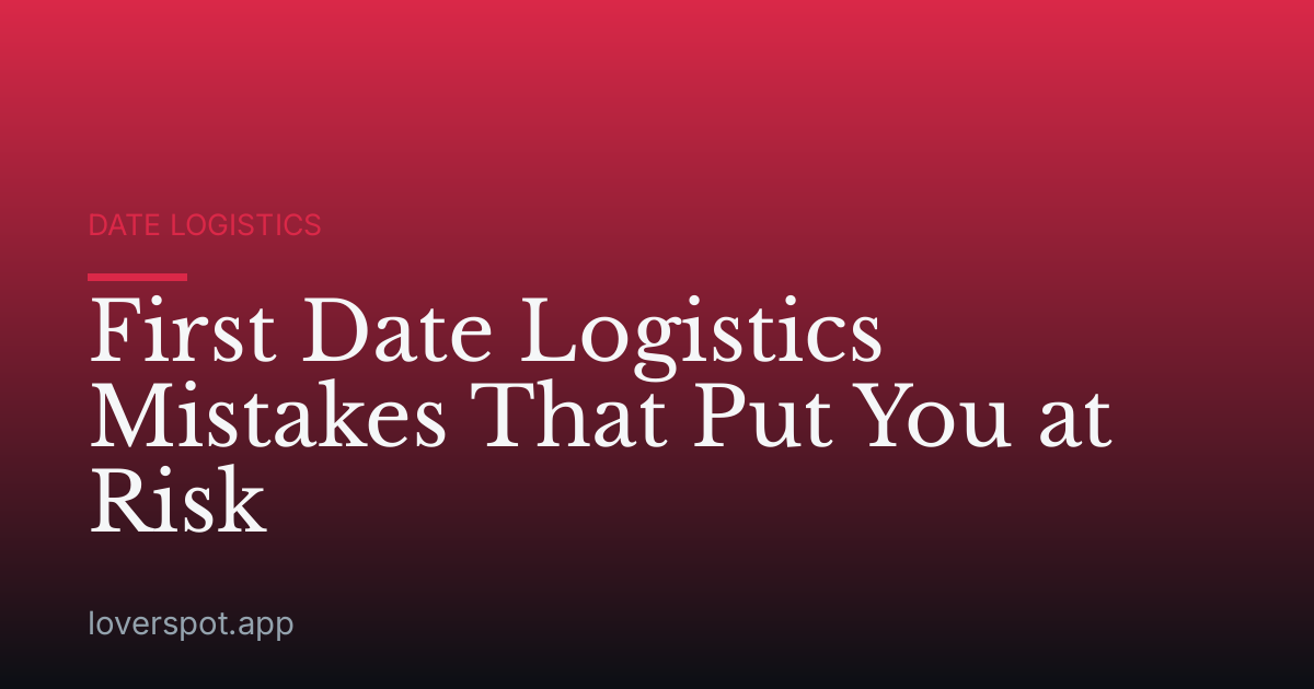 First Date Logistics Mistakes That Put You at Risk