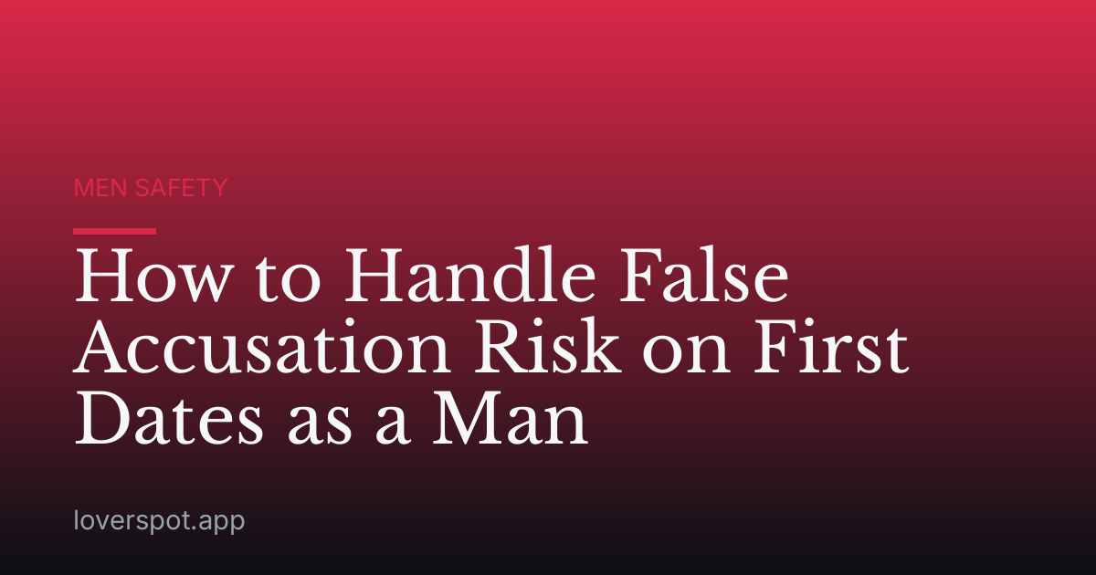 How to Handle False Accusation Risk on First Dates as a Man