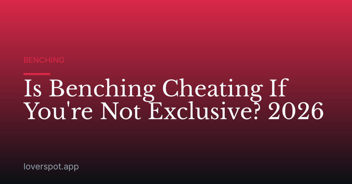 Is Benching Cheating If You're Not Exclusive? 2026