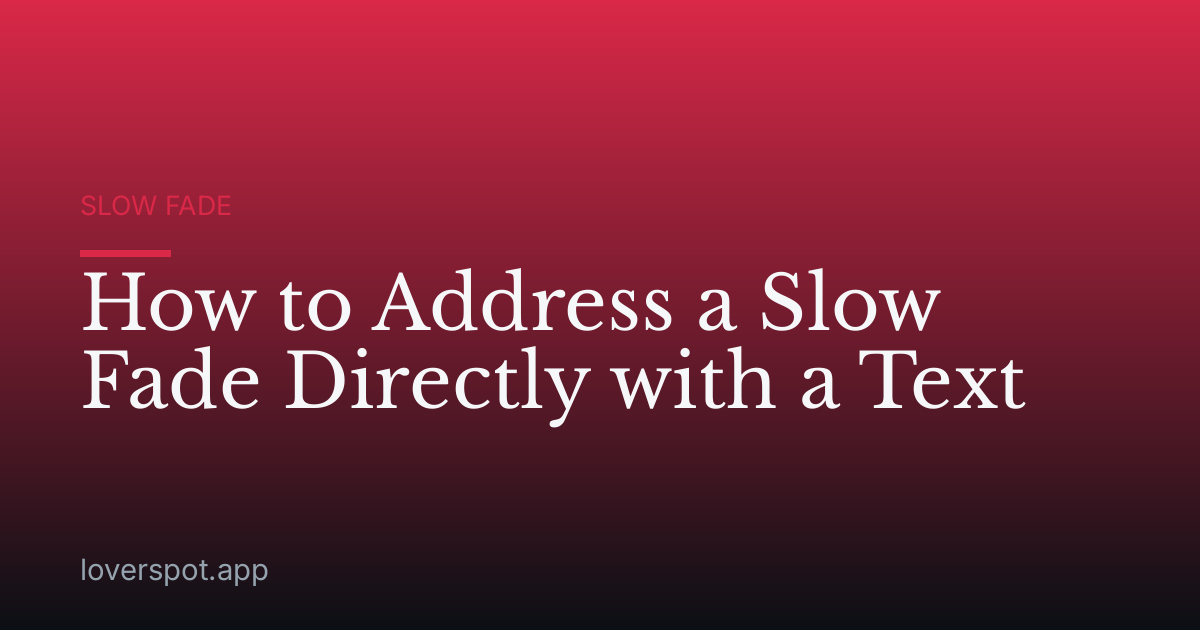 How to Address a Slow Fade Directly with a Text