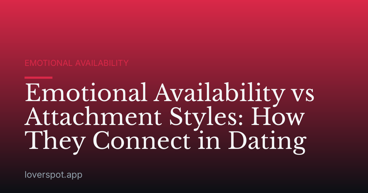 Emotional Availability vs Attachment Styles: How They Connect in Dating