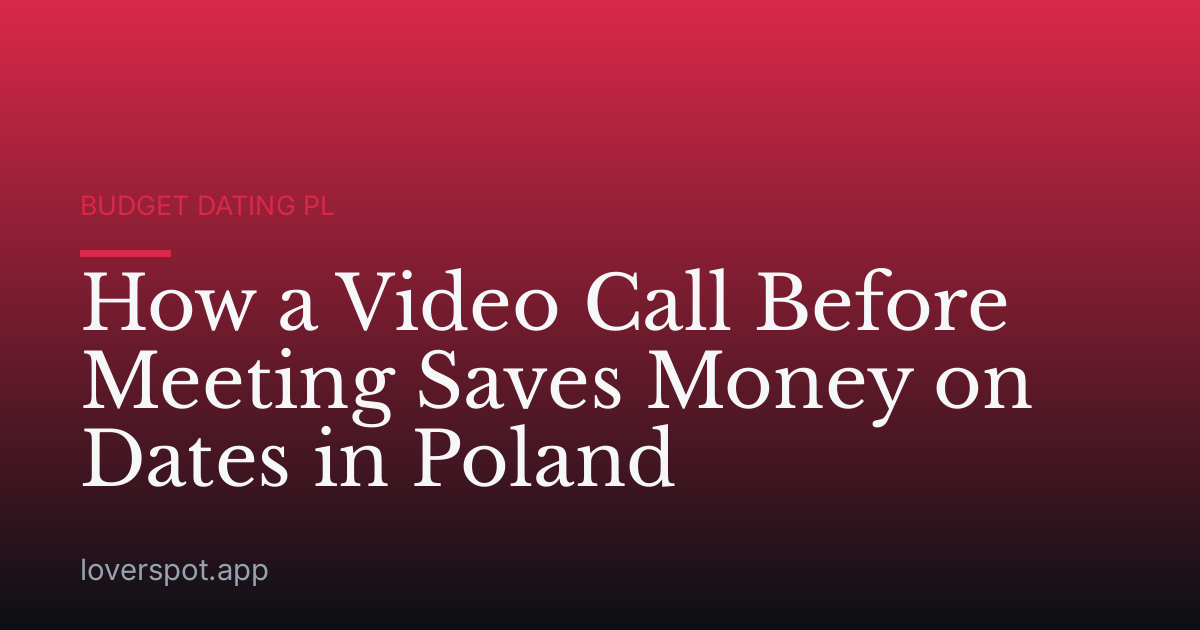 How a Video Call Before Meeting Saves Money on Dates in Poland