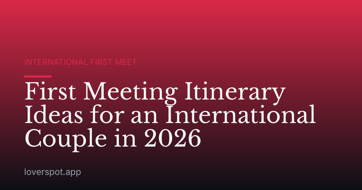 First Meeting Itinerary Ideas for an International Couple in 2026