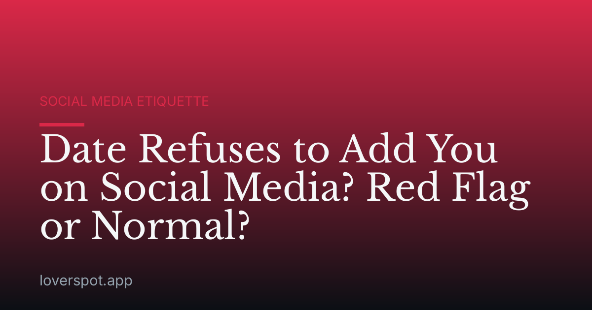 Date Refuses to Add You on Social Media? Red Flag or Normal?