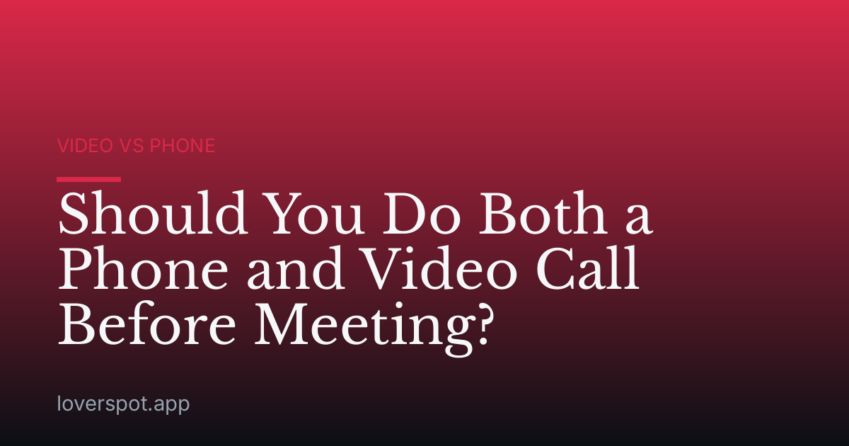 Should You Do Both a Phone and Video Call Before Meeting?