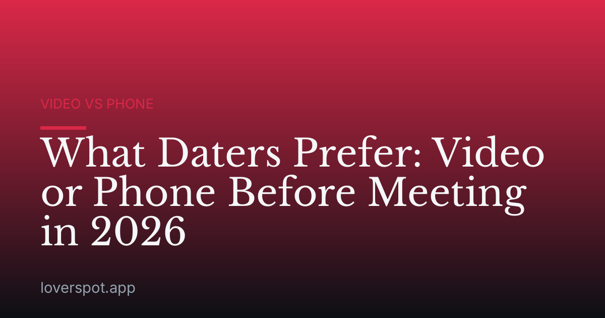 What Daters Prefer: Video or Phone Before Meeting in 2026