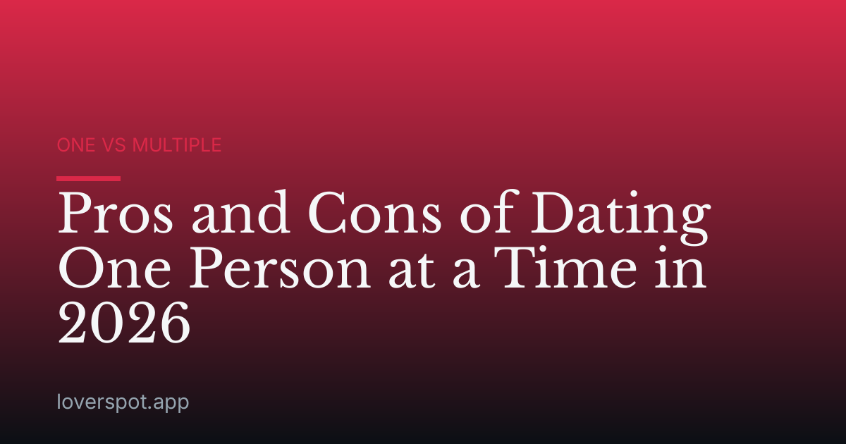 Pros and Cons of Dating One Person at a Time in 2026