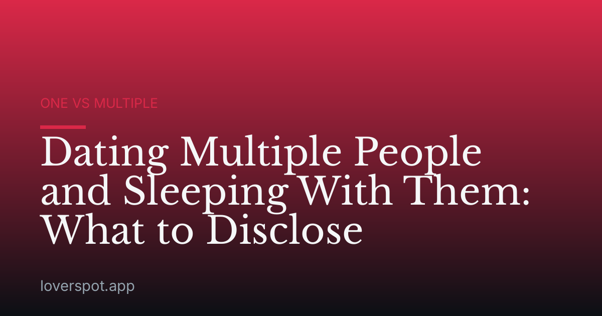 Dating Multiple People and Sleeping With Them: What to Disclose