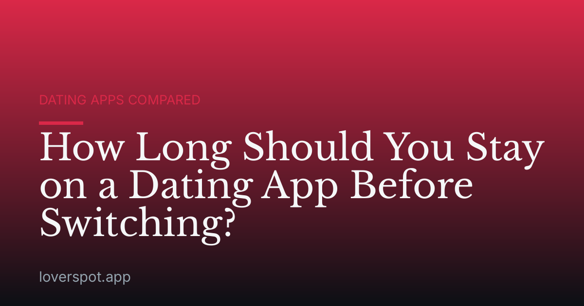 How Long Should You Stay on a Dating App Before Switching?