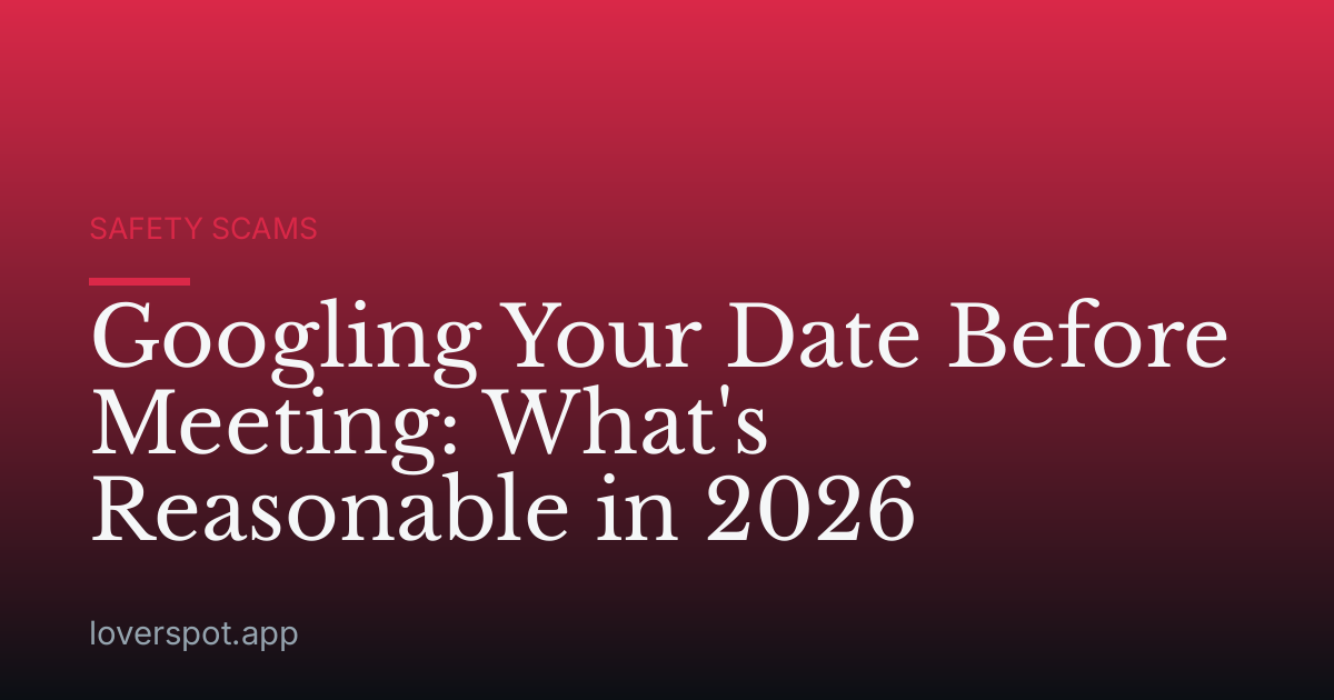 Googling Your Date Before Meeting: What's Reasonable in 2026