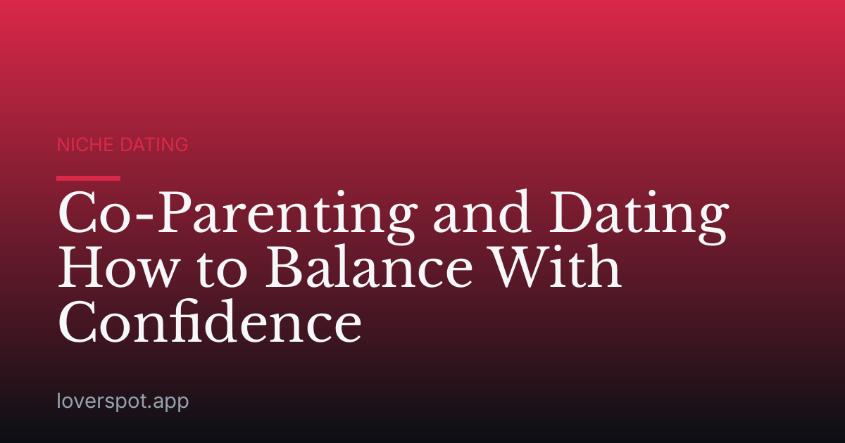 Co-Parenting and Dating How to Balance With Confidence
