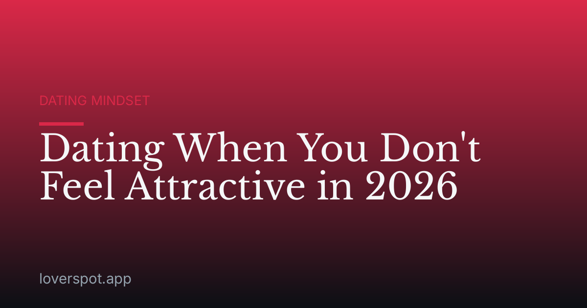 Dating When You Don't Feel Attractive in 2026