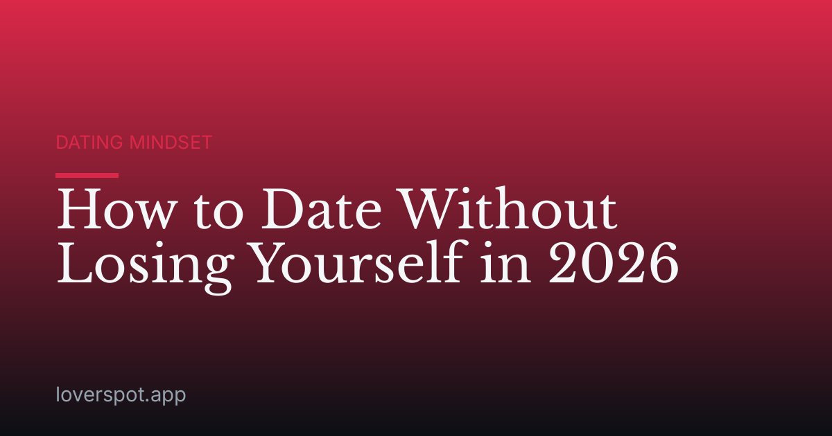 How to Date Without Losing Yourself in 2026