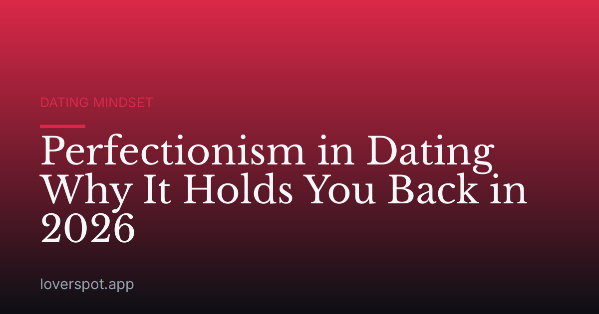 Perfectionism in Dating Why It Holds You Back in 2026