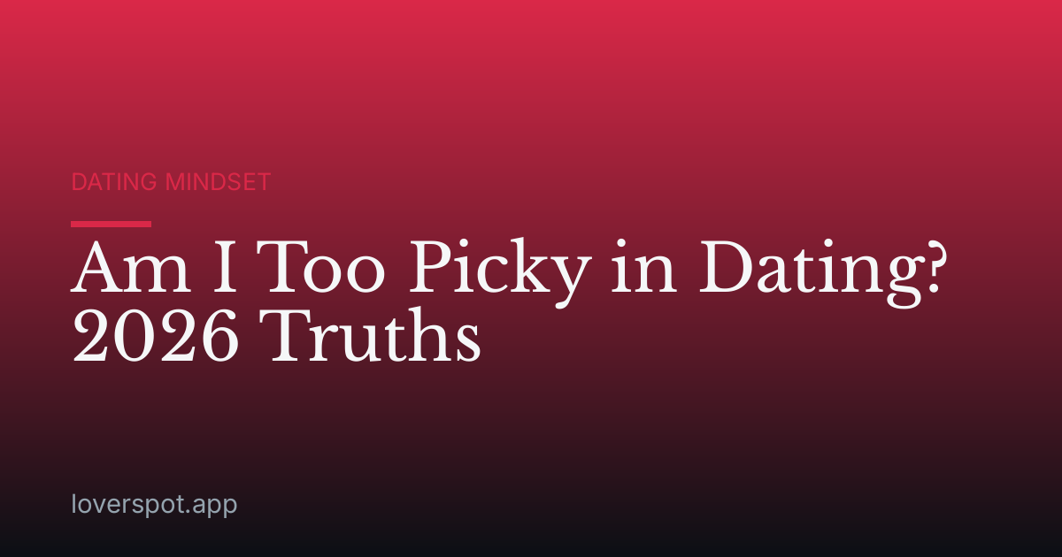 Am I Too Picky in Dating? 2026 Truths