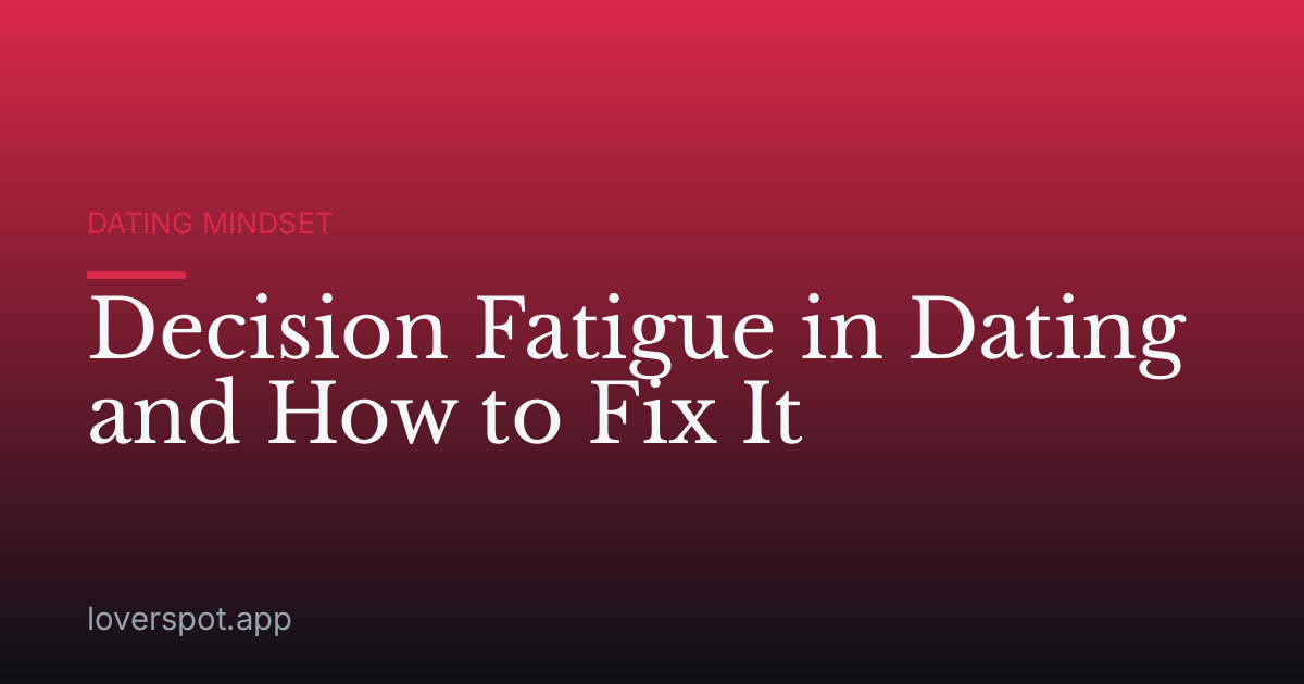 Decision Fatigue in Dating and How to Fix It