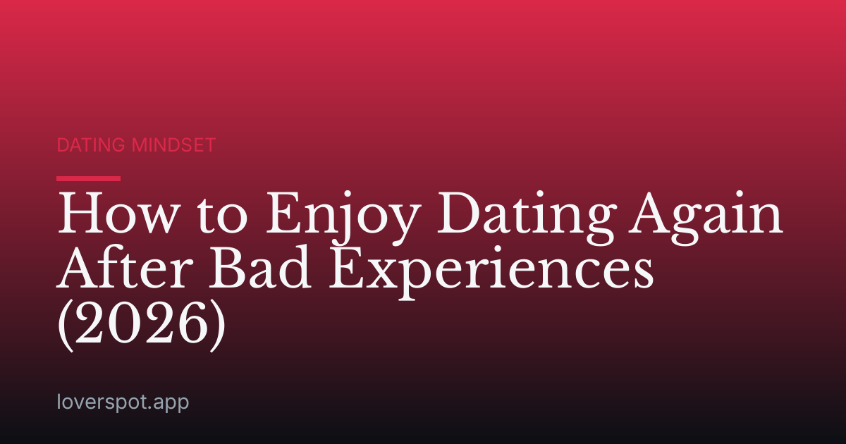 How to Enjoy Dating Again After Bad Experiences (2026)