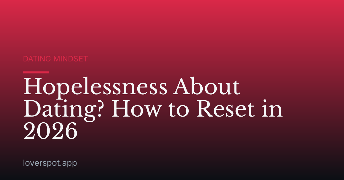 Hopelessness About Dating? How to Reset in 2026