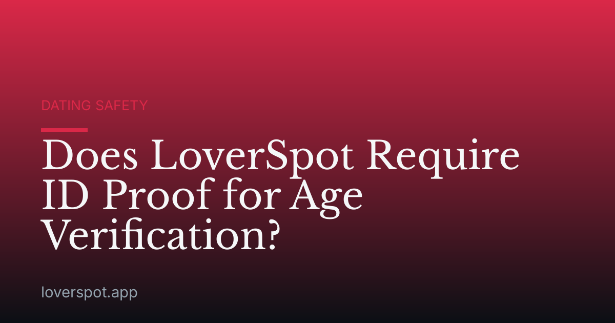 Does LoverSpot Require ID Proof for Age Verification?