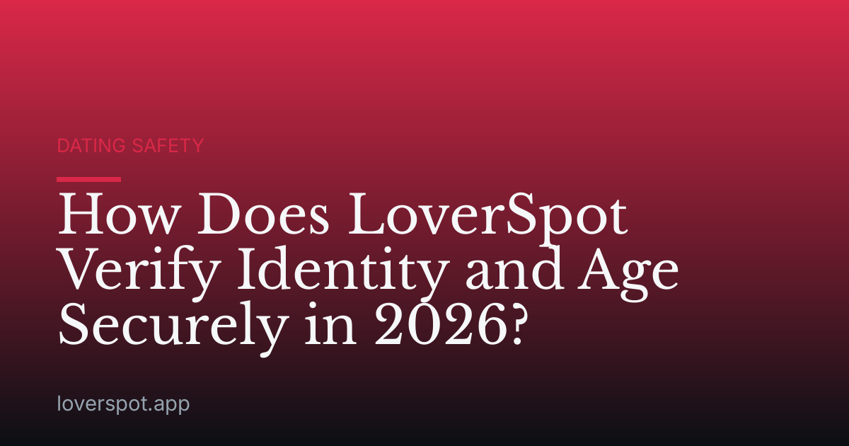 How Does LoverSpot Verify Identity and Age Securely in 2026?