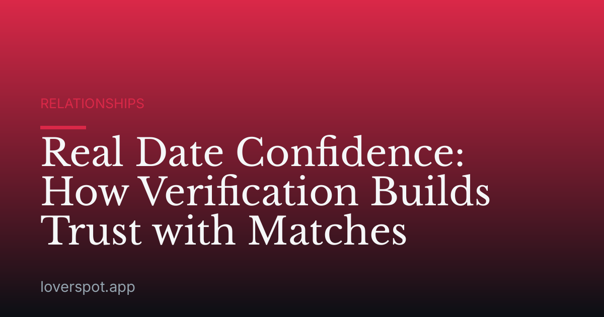 Real Date Confidence: How Verification Builds Trust with Matches