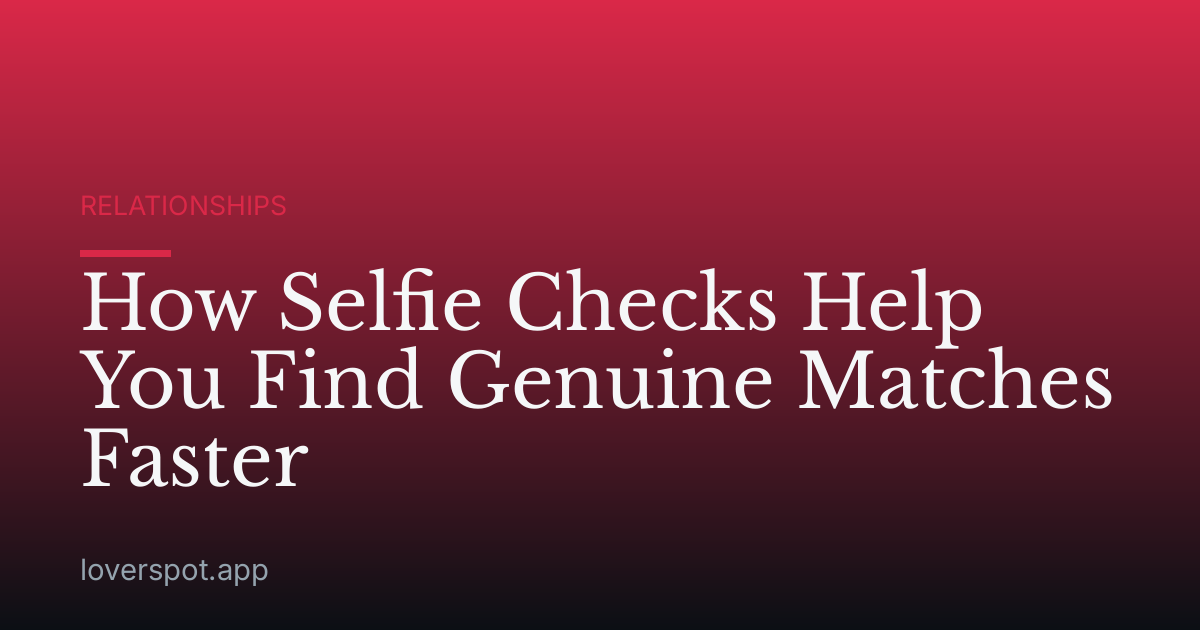 How Selfie Checks Help You Find Genuine Matches Faster
