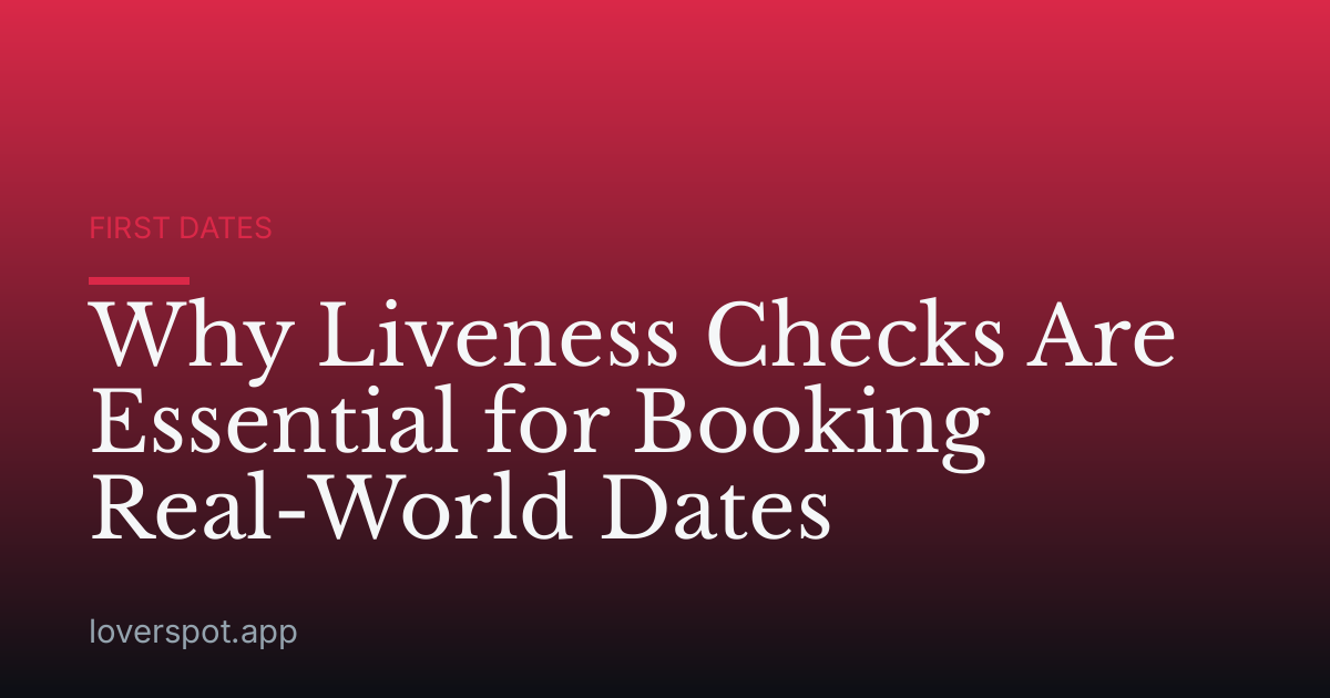Why Liveness Checks Are Essential for Booking Real-World Dates