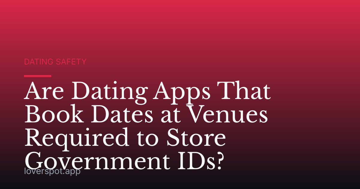 Are Dating Apps That Book Dates at Venues Required to Store Government IDs?
